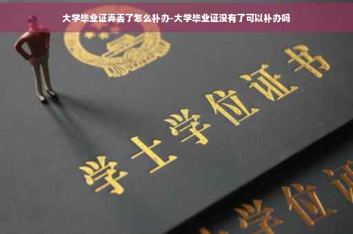 大学毕业证弄丢了怎么补办-大学毕业证没有了可以补办吗