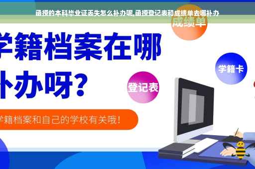 函授的本科毕业证丢失怎么补办呢,函授登记表和成绩单去哪补办