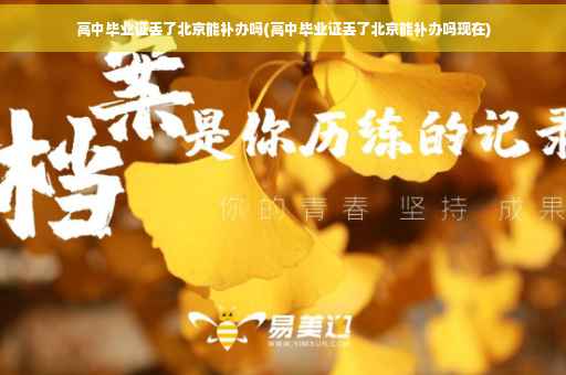 高中毕业证丢了北京能补办吗(高中毕业证丢了北京能补办吗现在)