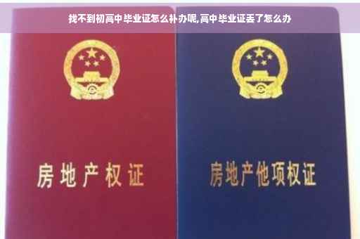 找不到初高中毕业证怎么补办呢,高中毕业证丢了怎么办