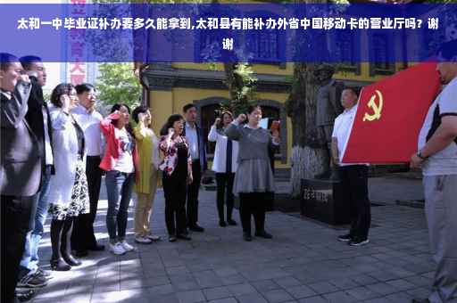 太和一中毕业证补办要多久能拿到,太和县有能补办外省中国移动卡的营业厅吗?谢谢 太和一中毕业证补办要多久能拿到,太和县有能补办外省中国移动卡的营业厅吗?谢谢