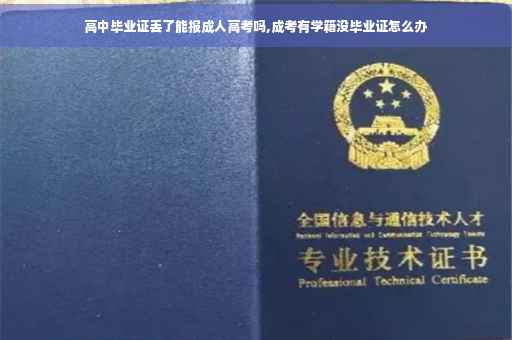 高中毕业证丢了能报成人高考吗,成考有学籍没毕业证怎么办