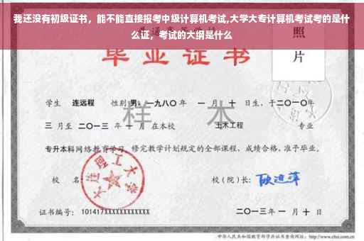 我还没有初级证书，能不能直接报考中级计算机考试,大学大专计算机考试考的是什么证，考试的大纲是什么