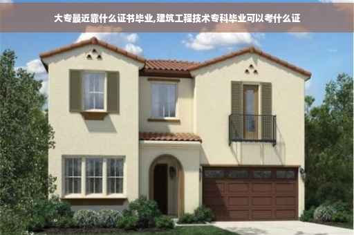 大专最近靠什么证书毕业,建筑工程技术专科毕业可以考什么证