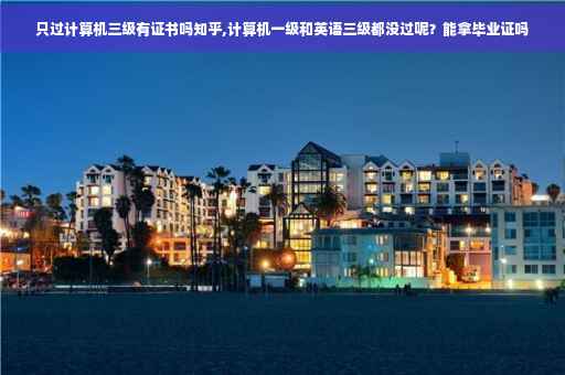 只过计算机三级有证书吗知乎,计算机一级和英语三级都没过呢？能拿毕业证吗