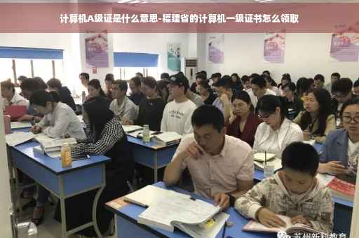 计算机A级证是什么意思-福建省的计算机一级证书怎么领取