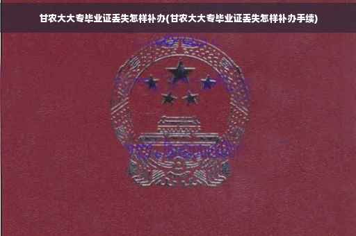 甘农大大专毕业证丢失怎样补办(甘农大大专毕业证丢失怎样补办手续)