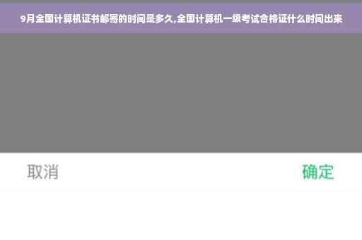 9月全国计算机证书邮寄的时间是多久,全国计算机一级考试合格证什么时间出来