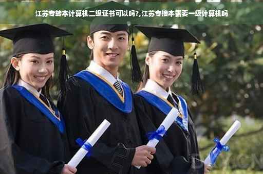 江苏专转本计算机二级证书可以吗?,江苏专接本需要一级计算机吗