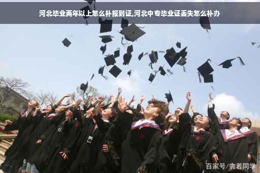 河北毕业两年以上怎么补报到证,河北中专毕业证丢失怎么补办