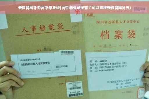 去教育局补办高中毕业证(高中毕业证没有了可以直接去教育局补办)
