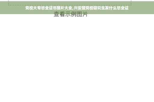党校大专毕业证书图片大全,兴安盟党校研究生发什么毕业证