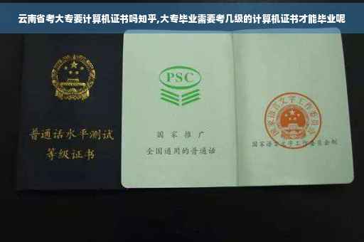 云南省考大专要计算机证书吗知乎,大专毕业需要考几级的计算机证书才能毕业呢