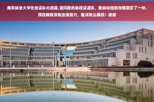 南京林业大学毕业证补办流程,请问我的林权证遗失，我林站找到存根复印了一份，现在确有没有法律效力，我该怎么确权！谢谢