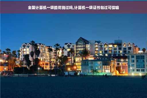 全国计算机一级能花钱过吗,计算机一级证书包过可信嘛