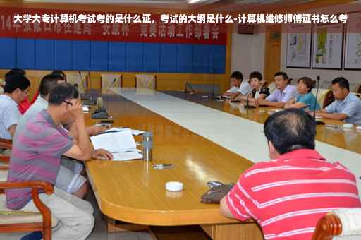 大学大专计算机考试考的是什么证，考试的大纲是什么-计算机维修师傅证书怎么考