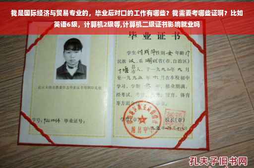 我是国际经济与贸易专业的，毕业后对口的工作有哪些？我需要考哪些证啊？比如英语6级，计算机2级等,计算机二级证书影响就业吗
