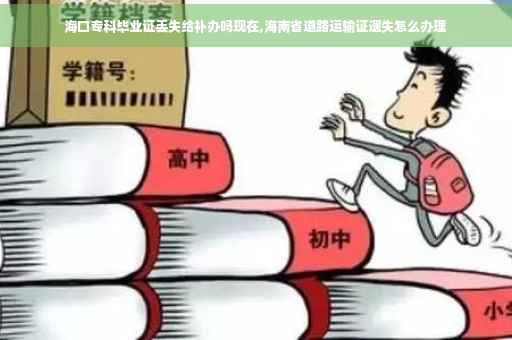 海口专科毕业证丢失给补办吗现在,海南省道路运输证遗失怎么办理