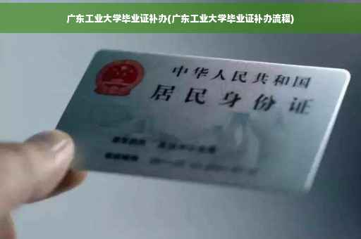 广东工业大学毕业证补办(广东工业大学毕业证补办流程)