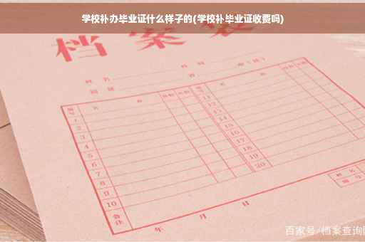 学校补办毕业证什么样子的(学校补毕业证收费吗)