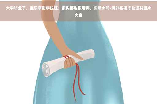 大学毕业了，但没拿到学位证，很失落也很后悔，影响大吗-海外名校毕业证书图片大全