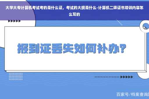 大学大专计算机考试考的是什么证，考试的大纲是什么-计算机二级证书培训内容怎么写的