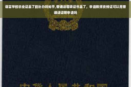 语言学校毕业证丢了能补办吗知乎,普通话等级证书丢了，申请教师资格证可以用普通话证明申请吗
