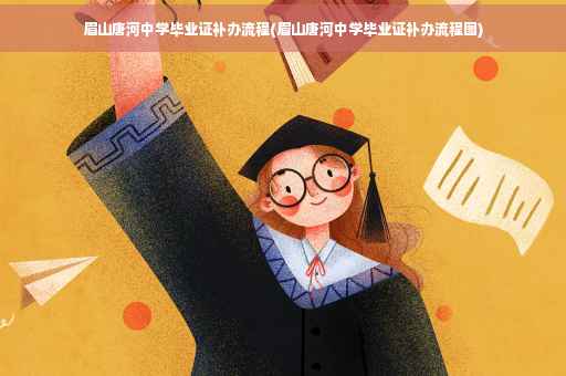 眉山唐河中学毕业证补办流程(眉山唐河中学毕业证补办流程图)