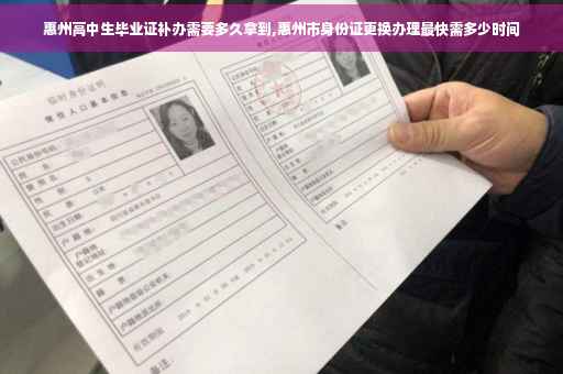 惠州高中生毕业证补办需要多久拿到,惠州市身份证更换办理最快需多少时间