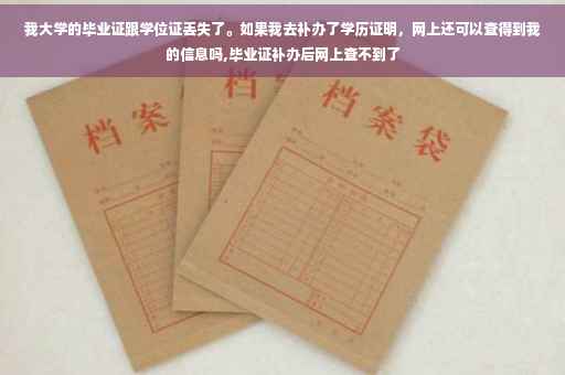 我大学的毕业证跟学位证丢失了。如果我去补办了学历证明，网上还可以查得到我的信息吗,毕业证补办后网上查不到了