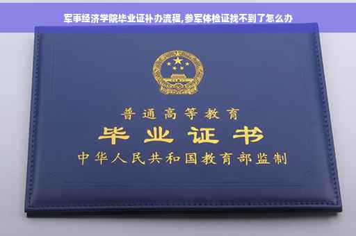 军事经济学院毕业证补办流程,参军体检证找不到了怎么办