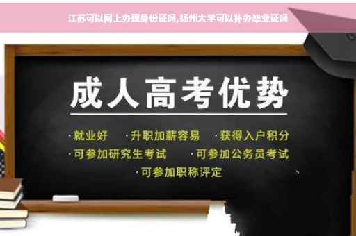 江苏可以网上办理身份证吗,扬州大学可以补办毕业证吗