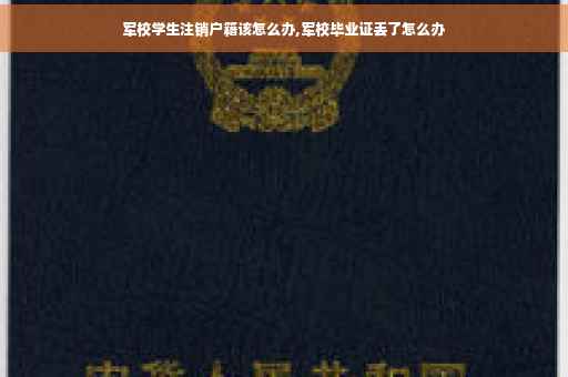军校学生注销户籍该怎么办,军校毕业证丢了怎么办
