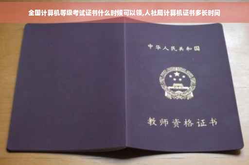 全国计算机等级考试证书什么时候可以领,人社局计算机证书多长时间