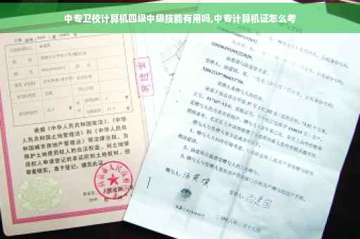 中专卫校计算机四级中级技能有用吗,中专计算机证怎么考