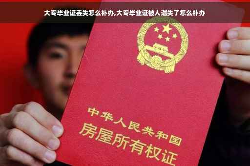 大专毕业证丢失怎么补办,大专毕业证被人遗失了怎么补办 大专毕业证丢失怎么补办,大专毕业证被人遗失了怎么补办