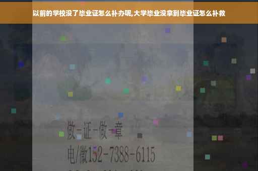 以前的学校没了毕业证怎么补办呢,大学毕业没拿到毕业证怎么补救