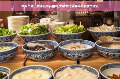 大专毕业上台领证书有用吗,大学为什么会分批发放毕业证