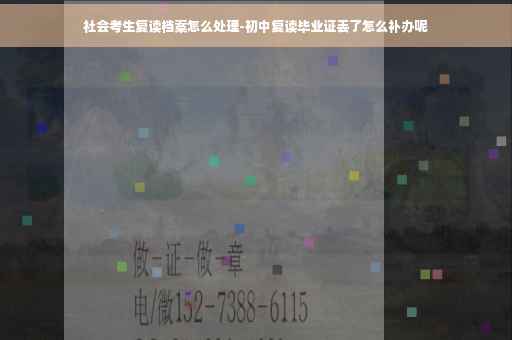 社会考生复读档案怎么处理-初中复读毕业证丢了怎么补办呢