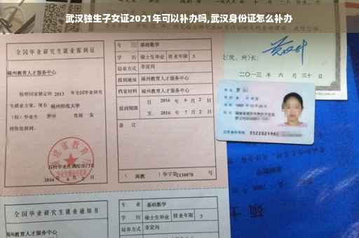 武汉独生子女证2021年可以补办吗,武汉身份证怎么补办