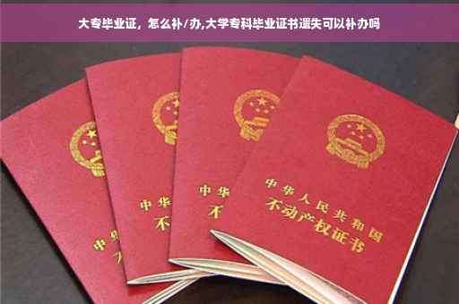 大专毕业证，怎么补/办,大学专科毕业证书遗失可以补办吗