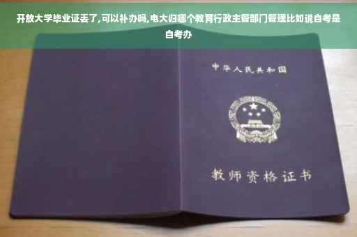开放大学毕业证丢了,可以补办吗,电大归哪个教育行政主管部门管理比如说自考是自考办