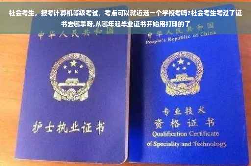 社会考生，报考计算机等级考试，考点可以就近选一个学校考吗?社会考生考过了证书去哪拿呀,从哪年起毕业证书开始用打印的了