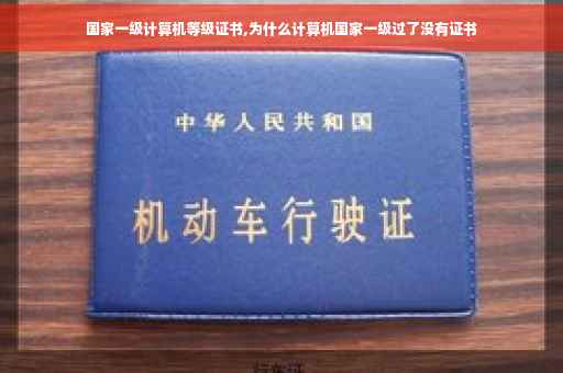 国家一级计算机等级证书,为什么计算机国家一级过了没有证书
