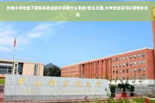 外地小学毕业了转回本地读初中须要什么手续?怎么办理,大学毕业证可以异地补办吗
