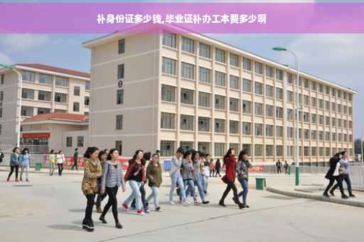 补身份证多少钱,毕业证补办工本费多少啊