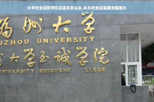 大学毕业证和学位证丢失怎么补,补办毕业证需要去哪里办