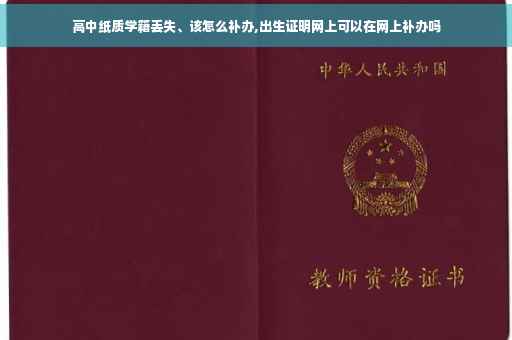 高中纸质学籍丢失、该怎么补办,出生证明网上可以在网上补办吗