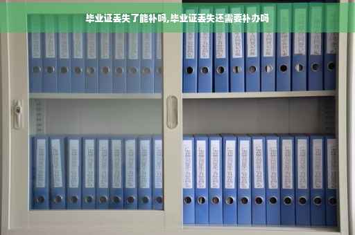 毕业证丢失了能补吗,毕业证丢失还需要补办吗