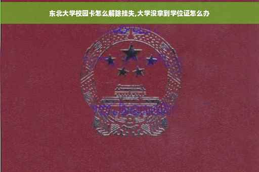 东北大学校园卡怎么解除挂失,大学没拿到学位证怎么办